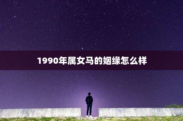 1990年属女马的姻缘怎么样