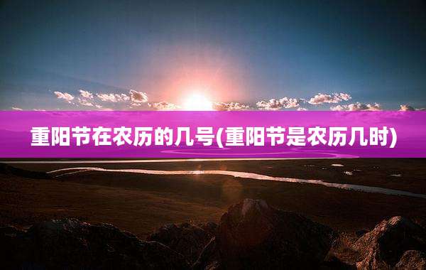 重阳节在农历的几号(重阳节是农历几时)