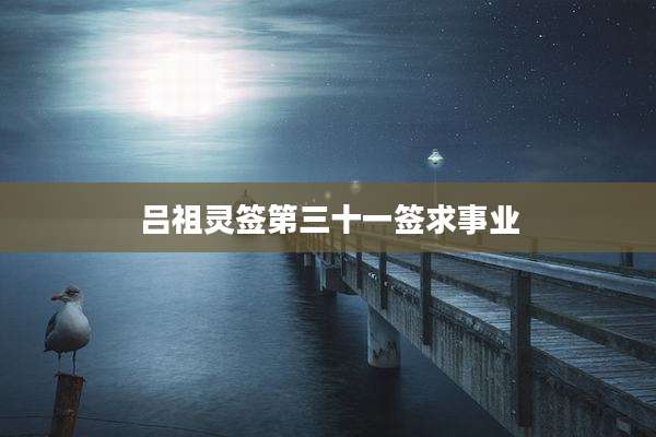 吕祖灵签第三十一签求事业
