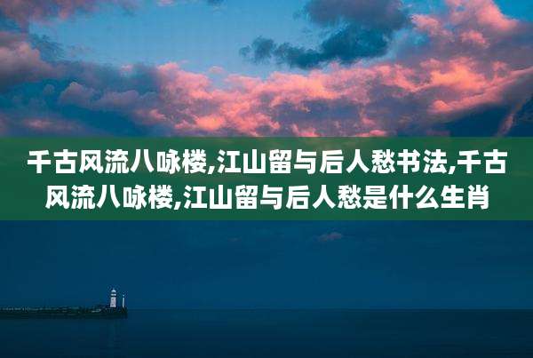 千古风流八咏楼,江山留与后人愁书法,千古风流八咏楼,江山留与后人愁是什么生肖