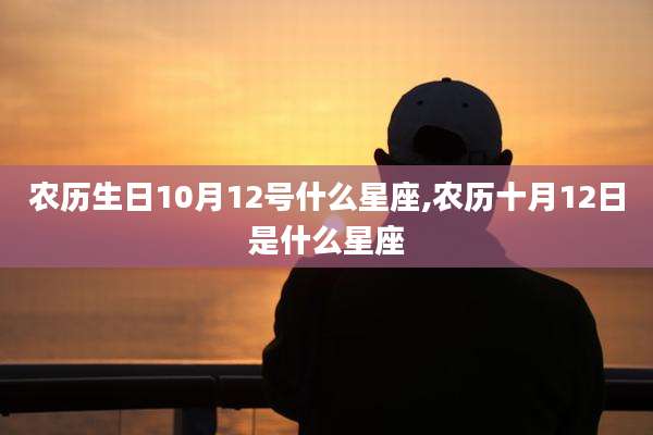农历生日10月12号什么星座,农历十月12日是什么星座