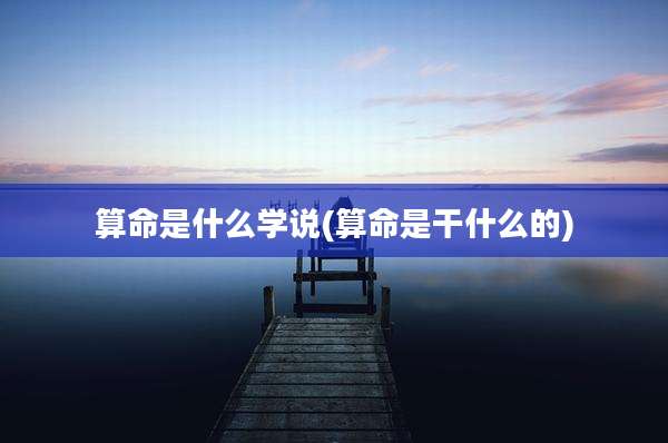 算命是什么学说(算命是干什么的)
