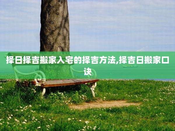 择日择吉搬家入宅的择吉方法,择吉日搬家口诀