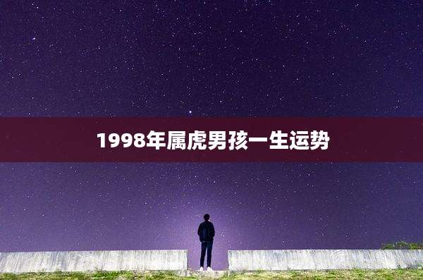 1998年属虎男孩一生运势
