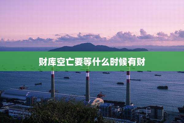 财库空亡要等什么时候有财