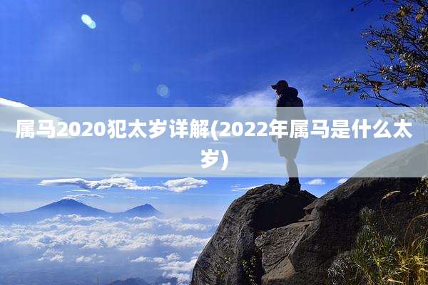 属马2020犯太岁详解(2022年属马是什么太岁)