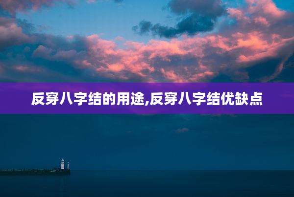 反穿八字结的用途,反穿八字结优缺点