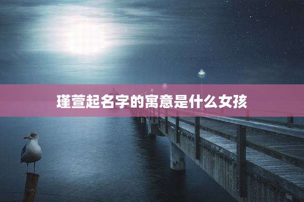 瑾萱起名字的寓意是什么女孩