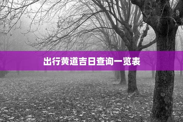 出行黄道吉日查询一览表