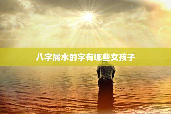 八字属水的字有哪些女孩子
