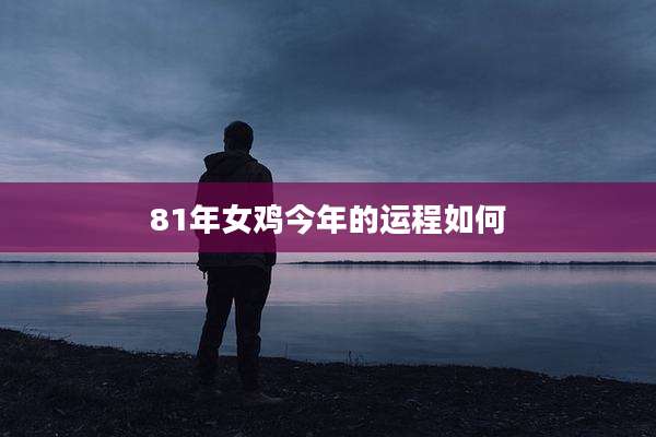 81年女鸡今年的运程如何