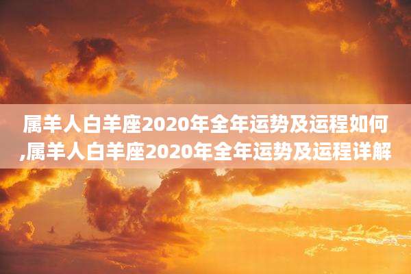 属羊人白羊座2020年全年运势及运程如何,属羊人白羊座2020年全年运势及运程详解