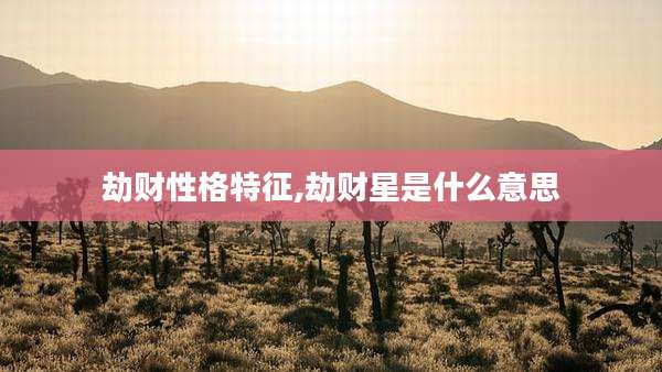 劫财性格特征,劫财星是什么意思