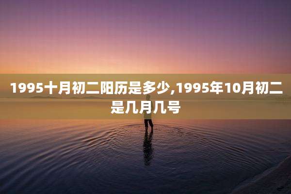 1995十月初二阳历是多少,1995年10月初二是几月几号