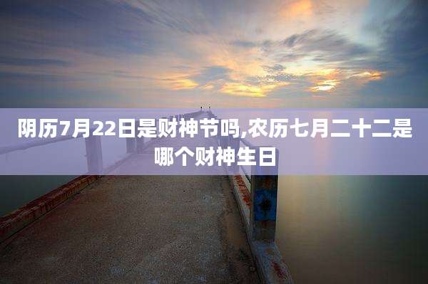 阴历7月22日是财神节吗,农历七月二十二是哪个财神生日