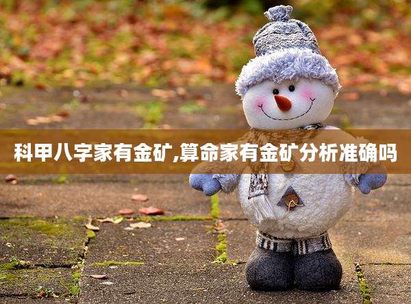 科甲八字家有金矿,算命家有金矿分析准确吗