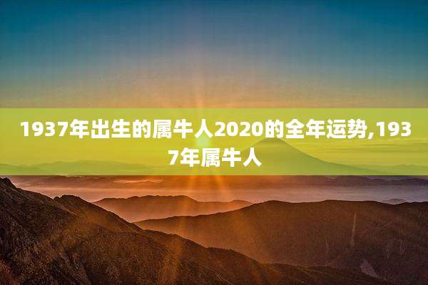 1937年出生的属牛人2020的全年运势,1937年属牛人