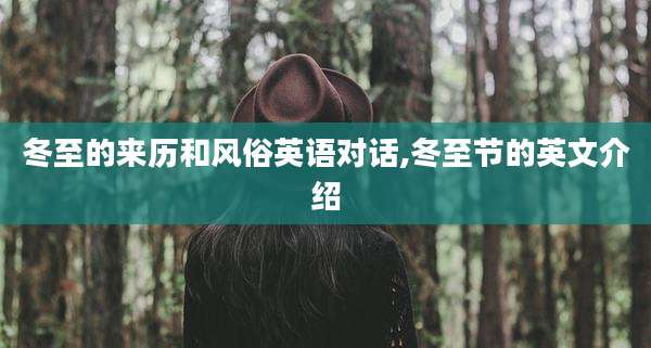 冬至的来历和风俗英语对话,冬至节的英文介绍