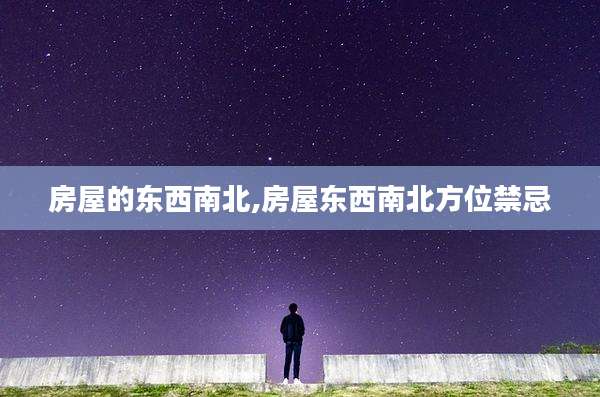 房屋的东西南北,房屋东西南北方位禁忌