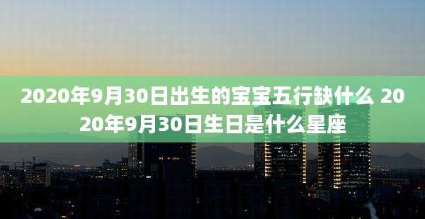 2020年9月30日出生的宝宝五行缺什么 2020年9月30日生日是什么星座