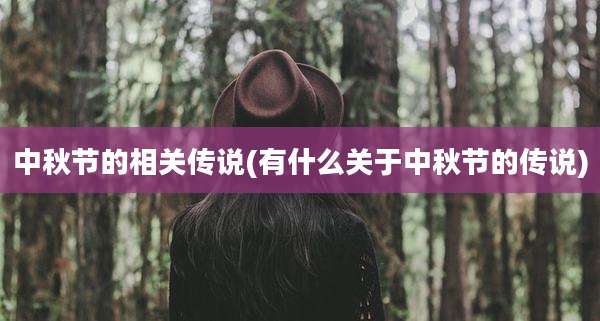 中秋节的相关传说(有什么关于中秋节的传说)