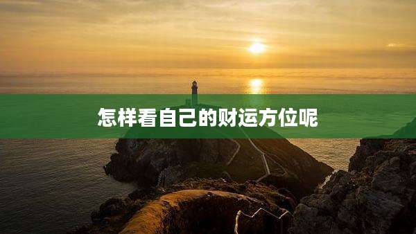 怎样看自己的财运方位呢
