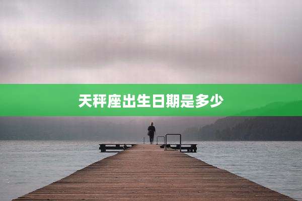 天秤座出生日期是多少