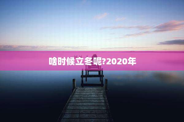 啥时候立冬呢?2020年