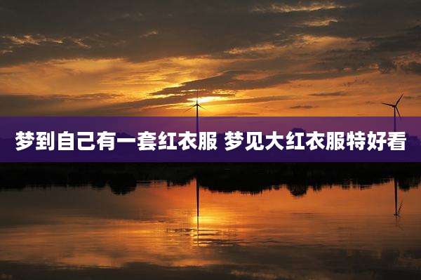 梦到自己有一套红衣服 梦见大红衣服特好看