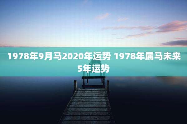 1978年9月马2020年运势 1978年属马未来5年运势