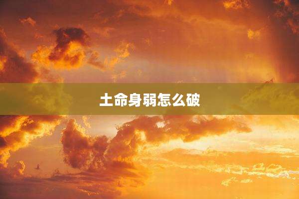 土命身弱怎么破
