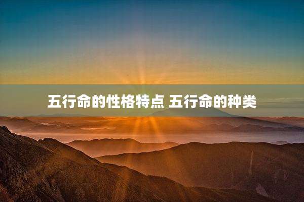 五行命的性格特点 五行命的种类