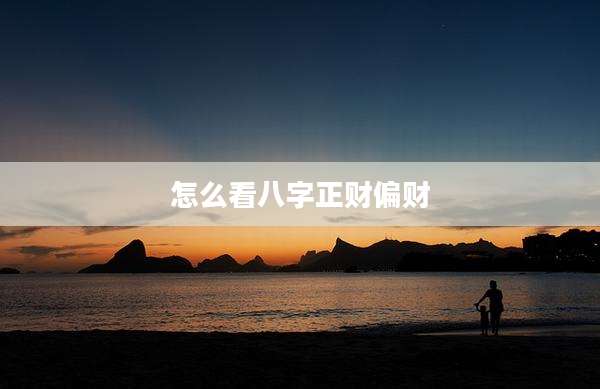 怎么看八字正财偏财