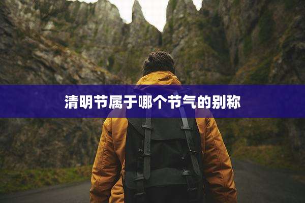 清明节属于哪个节气的别称