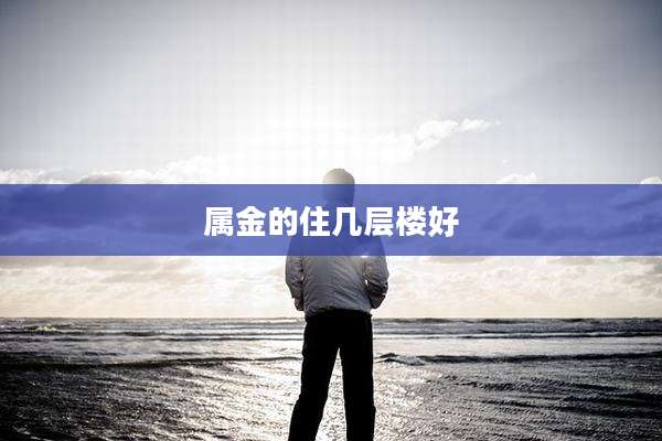属金的住几层楼好