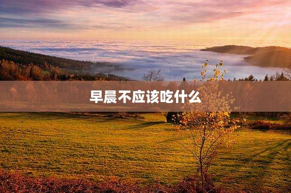 早晨不应该吃什么