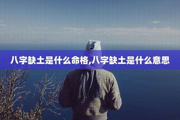 八字缺土是什么命格,八字缺土是什么意思