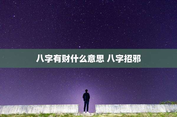 八字有财什么意思 八字招邪