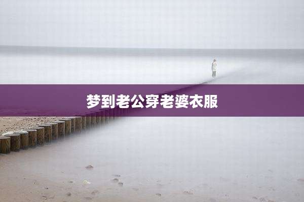 梦到老公穿老婆衣服
