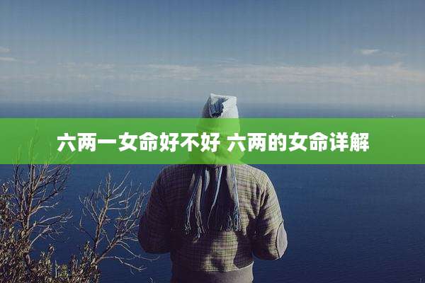 六两一女命好不好 六两的女命详解