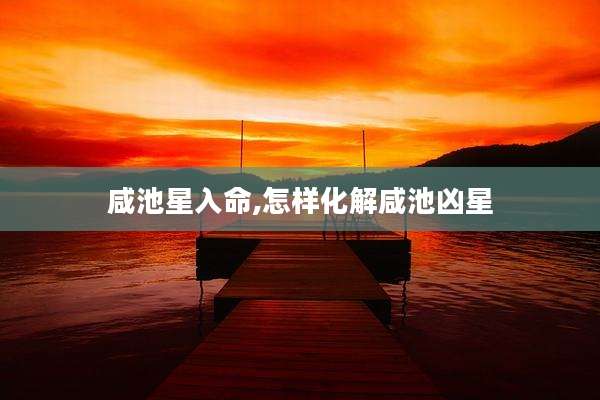 咸池星入命,怎样化解咸池凶星