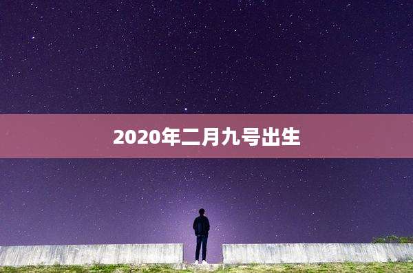 2020年二月九号出生