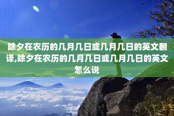 除夕在农历的几月几日或几月几日的英文翻译,除夕在农历的几月几日或几月几日的英文怎么说