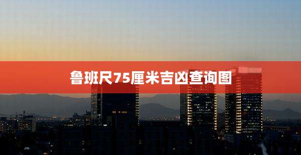 鲁班尺75厘米吉凶查询图