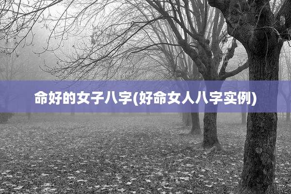 命好的女子八字(好命女人八字实例)