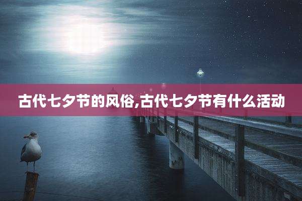 古代七夕节的风俗,古代七夕节有什么活动