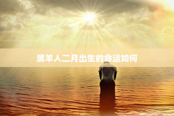 属羊人二月出生的命运如何