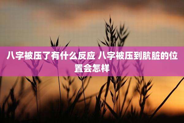 八字被压了有什么反应 八字被压到肮脏的位置会怎样