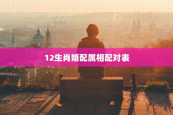 12生肖婚配属相配对表
