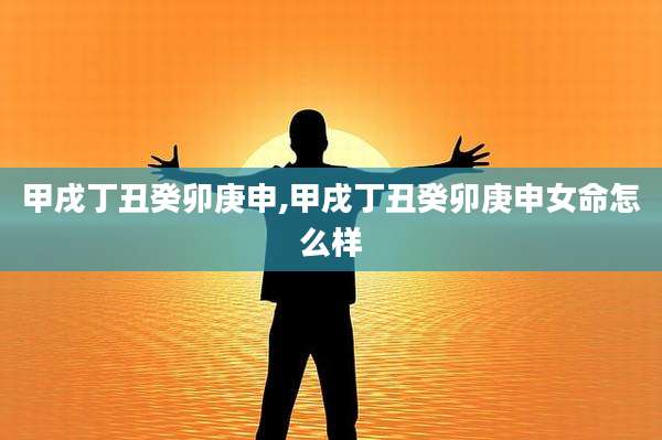 甲戌丁丑癸卯庚申,甲戌丁丑癸卯庚申女命怎么样